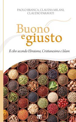 Buono E Giusto: Il Cibo Secondo Ebraismo, Cristianesimo E Islam - Branca, Paolo, and Milani, Claudia, and Paravati, Claudio