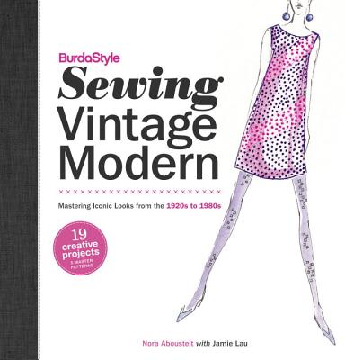 BurdaStyle Sewing Vintage Modern: Mastering Iconic Looks from the 1920s to 1980s - Abousteit, Nora, and Lau, Jamie