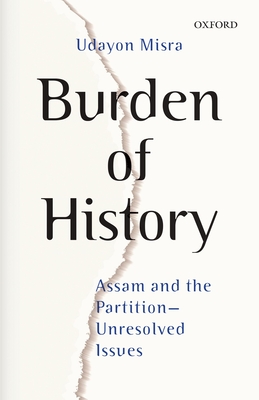 Burden of History: Assam and the Partition--Unresolved Issues - Misra, Udayon