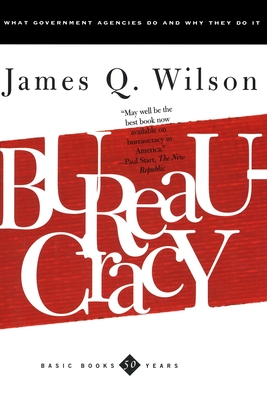 Bureaucracy: What Government Agencies Do and Why They Do It - Wilson, James Q