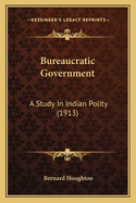 Bureaucratic Government: A Study In Indian Polity (1913)