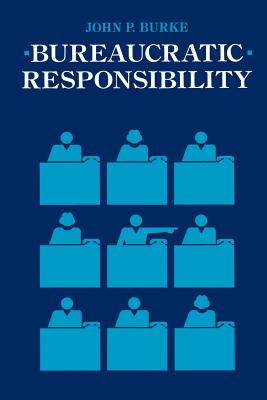 Bureaucratic Responsibility - Burke, John P, Professor