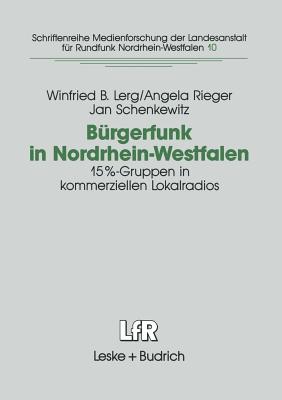 Burgerfunk in Nordrhein-Westfalen: Eine Studie Zur Integrationsfahigkeit Von 15%-Gruppen in Kommerziellen Lokalradios in Nrw - Lerg, Winfried B., and Rieger, Angela, and Schenkewitz, Jan
