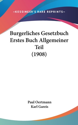 Burgerliches Gesetzbuch Erstes Buch Allgemeiner Teil (1908) - Oertmann, Paul, and Gareis, Karl