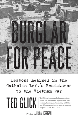 Burglar for Peace: Lessons Learned in the Catholic Left's Resistance to the Vietnam War - Glick, Ted, and Berrigan, Frida (Foreword by)