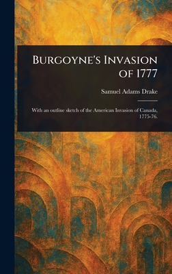 Burgoyne's Invasion of 1777 - Drake, Samuel Adams