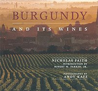 Burgundy and Its Wines - Faith, Nicholas, and Katz, Andy (Photographer), and Parker, Robert M, Jr. (Introduction by)