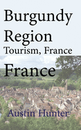 Burgundy Region Tourism, France: Travel Guide