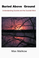 Buried Above Ground: Understanding Suicide and the Suicidal Mind