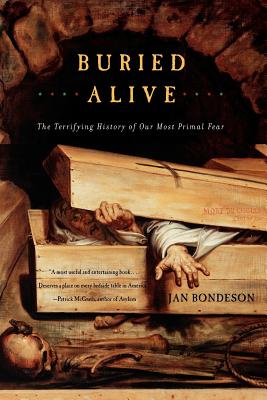 Buried Alive: The Terrifying History of Our Most Primal Fear - Bondeson, Jan, Dr., M.D.