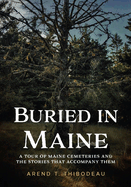 Buried in Maine: A Tour of Maine Cemeteries and the Stories That Accompany Them