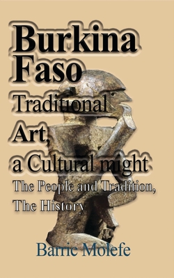 Burkina Faso Traditional Art, a Cultural might: The People and Tradition, The History - Molefe, Barric