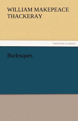 Burlesques - Thackeray, William Makepeace