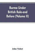 Burma Under British Rule - And Before (Volume II)