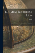 Burmese Buddhist Law: Being a Collection of Portions of Several Damathats