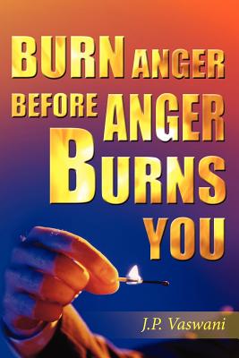 Burn Anger Before Anger Burns You - Vaswani, J P