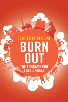 Burn Out: The Endgame for Fossil Fuels - Helm, Dieter