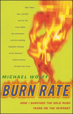Burn Rate: How I Survived the Gold Rush Years on the Internet - Wolff, Michael