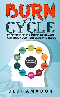 Burn The Cycle: Free Yourself, A Guide To Manage, Control Your Personal Problems, Emotion, Personality Disorder, Keep Moving, Love Yourself, And Time To Move On - Amador, Deji