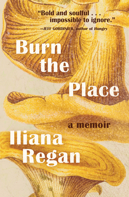 Burn the Place: A Memoir - Regan, Iliana