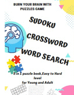 BURN YOUR BRAIN WITH PUZZLES GAME, SUDOKU CROSSWORD WORD SEARCH, 3 in 1 puzzle book, for Young and Adult: 8.5x11 puzzles book soduko, search word and crossword from easy to hard level