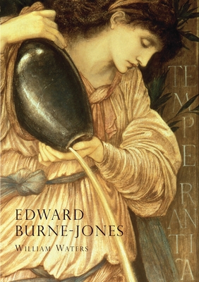 Burne-Jones: An Illustrated Life of Sir Edward Burne-Jones - Waters, William