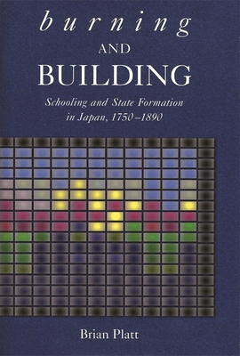 Burning and Building: Schooling and State Formation in Japan, 1750-1890 - Platt, Brian