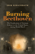 Burning Beethoven: The Eradication of German Culture in The United States During World War I