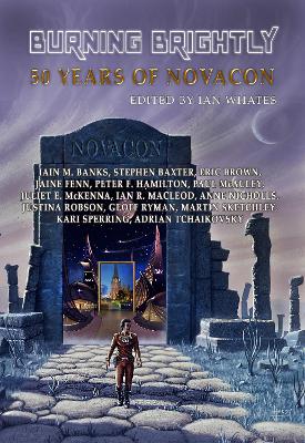 Burning Brightly: 50 Years of Novacon - Whates, Ian (Editor), and Banks, Iain M., and Baxter, Stephen