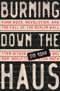 Burning Down The Haus: Punk Rock, Revolution and the Fall of the Berlin Wall