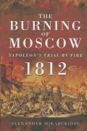 Burning of Moscow: Napoleon's Trial by Fire 1812