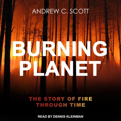 Burning Planet: The Story of Fire Through Time - Kleinman, Dennis (Read by), and Scott, Andrew C