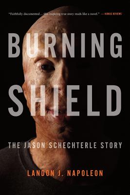 Burning Shield: The Jason Schechterle Story - Napoleon, Landon J