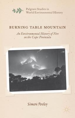 Burning Table Mountain: An Environmental History of Fire on the Cape Peninsula - Pooley, S.