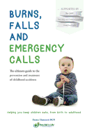Burns, Falls and Emergency Calls: The ultimate guide to the prevention and treatment of childhood accidents
