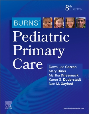 Burns' Pediatric Primary Care - Garzon, Dawn Lee, PhD, Faan (Editor), and Dirks, Mary, RN, Arnp (Editor), and Driessnack, Martha, PhD (Editor)
