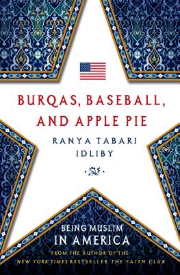 Burqas, Baseball, and Apple Pie: Being Muslim in America - Idliby, Ranya Tabari