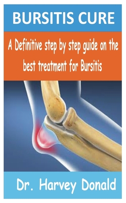 Bursitis Cure: A Definitive step by step guide on the best treatment for Bursitis - Donald, Harvey