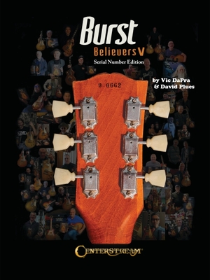 Burst Believers V: Serial Number Edition - The Holy Grail of Electric Guitars - Dapra, Vic, and Plues, David