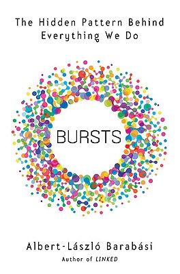 Bursts: The Hidden Pattern Behind Everything We Do - Barabasi, Albert-Laszlo