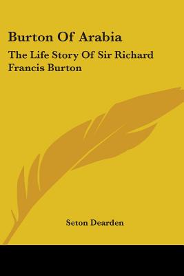 Burton Of Arabia: The Life Story Of Sir Richard Francis Burton - Dearden, Seton