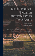 Burt's Polish-English Dictionary in two Parts: Polish-English, English-Polish by W. Kierst and O. Callier. Burt's Sowniczek Polskiego i Angielskiego Jezyka