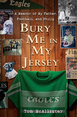 Bury Me in My Jersey: A Memoir of My Father, Football, and Philly - McAllister, Tom