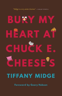 Bury My Heart at Chuck E. Cheese's - Midge, Tiffany, and Hobson, Geary (Foreword by)
