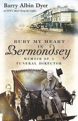 Bury My Heart In Bermondsey: Memoir of a Funeral Director - Albin Dyer, Barry
