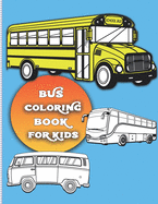 Bus coloring book for kids: For Boys and Girls Who Love Bus - Kids Ages 3-5 and 4-8 (32 Full Coloring Pages)