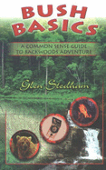 Bush Basics: A Common Sense Guide to Backwoods Adventures