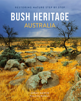 Bush Heritage Australia: Restoring Nature Step by Step - Martin, Sarah