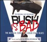 Bush Is Bad: The Musical Cure for the Blue-State Blues [Original Cast Recording]
