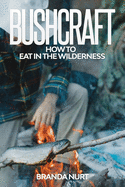 Bushcraft: How To Eat in the Wilderness